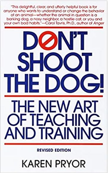 Don't Shoot the Dog: The New Art of Teaching and Training - Karen Pryor
