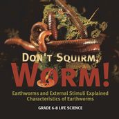 Don t Squirm Worm! Earthworms and External Stimuli Explained   Characteristics of Earthworms   Grade 6-8 Life Science