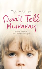 Don t Tell Mummy: A True Story of the Ultimate Betrayal