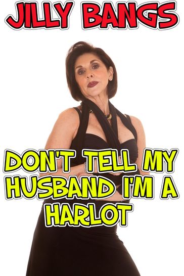 Don't Tell My Husband I'm A Harlot - Jilly Bangs