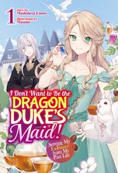 I Don t Want to Be the Dragon Duke s Maid! Serving My Ex-Fiancé from My Past Life: Volume 1