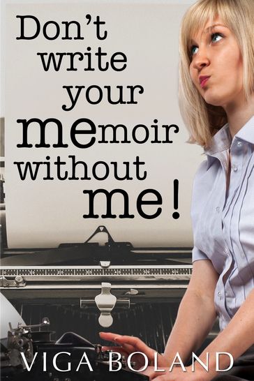 Don't Write Your MEmoir without ME! - Viga Boland
