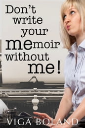 Don t Write Your MEmoir without ME!
