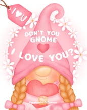 Don t You Gnome I Love You?
