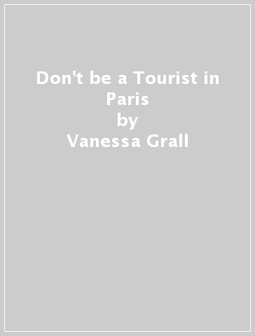 Don't be a Tourist in Paris - Vanessa Grall