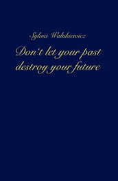 Don t let your past destroy your future