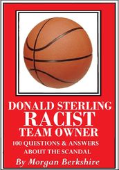 Donald Sterling, Racist Team Owner: 100 Questions & Answers about the Scandal