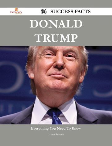 Donald Trump 34 Success Facts - Everything you need to know about Donald Trump - Helen Santana