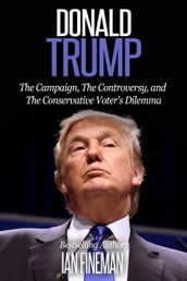 Donald Trump: The Campaign, the Controversy, and the Conservative Voter s Dilemma