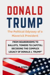 Donald Trump: The Political Odyssey of a Maverick President