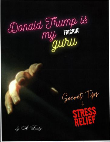 Donald Trump is My Frickn' Guru - A. Lady
