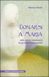 Donarsi a Maria. Nello spirito missionario di san Massimiliano Kolbe