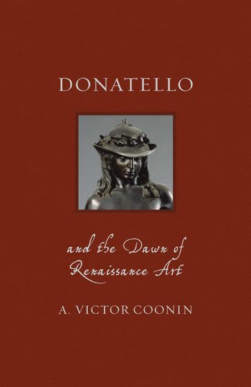 Donatello and the Dawn of Renaissance Art - A. Victor Coonin