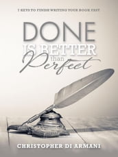 Done is Better than Perfect: 7 Keys to Finish Writing Your Book Fast