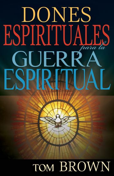 Dones espirituales para la guerra espiritual - Tom Brown