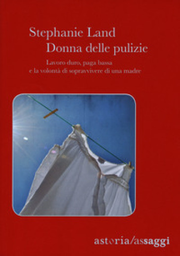 Donna delle pulizie. Lavoro duro, paga bassa e la volontà di sopravvivere di una madre - Stephanie Land