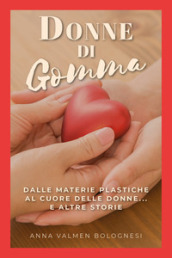 Donne di gomma. Dalle materie plastiche al cuore delle donne... e altre storie