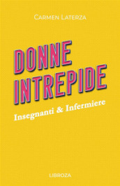 Donne intrepide. 5: Insegnanti & Infermiere