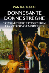 Donne sante donne streghe. Estasi mistiche e possessioni tra Medioevo e modernità