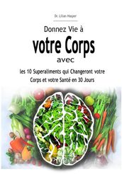 Donnez Vie à votre Corps avec les 10 Superaliments qui Changeront votre Corps et votre Santé en 30 Jours