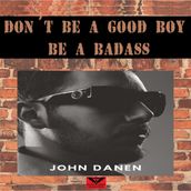 Dont Be a Good Boy! Be a Badass