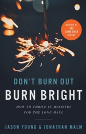 Don`t Burn Out, Burn Bright ¿ How to Thrive in Ministry for the Long Haul
