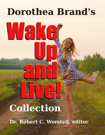 Dorothea Brande's Wake Up and Live! Collection - Dorothea Brande - Dr. Robert C. Worstell