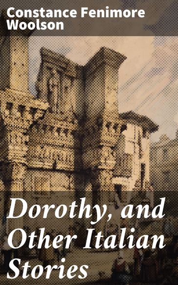 Dorothy, and Other Italian Stories - Constance Fenimore Woolson