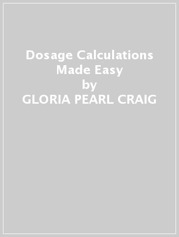 Dosage Calculations Made Easy - GLORIA PEARL CRAIG