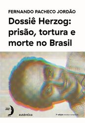 Dossiê Herzog: prisão, tortura e morte no Brasil (Nova Edição - 2021)