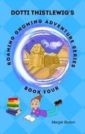 Dotti Thistlewigs Roaming Gnoming Adventures - Book 4 - A Gnome in Egypt