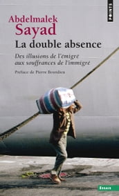 La Double Absence. Des illusions de l émigré aux souffrances de l immigré