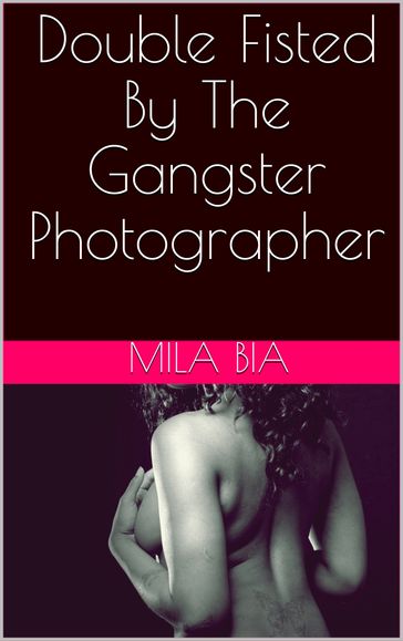 Double Fisted By The Gangster Photographer - Mila Bia