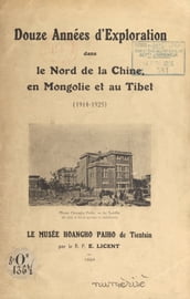 Douze années d exploration dans le nord de la Chine, en Mongolie et au Tibet (1914-1925) : le Musée Hoangho Paiho de Tientsin