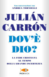 Dov è Dio? La fede cristiana al tempo della grande incertezza