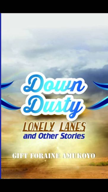 Down Dusty Lonely Lanes and other stories - GIFT FORAINE AMUKOYO