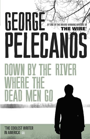 Down by the River Where the Dead Men Go - George Pelecanos