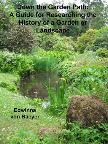 Down the Garden Path: A Guide to Researching the History of a Garden or Landscape - Edwinna von Baeyer