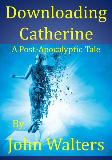 Downloading Catherine: A Post-Apocalyptic Tale - John Walters
