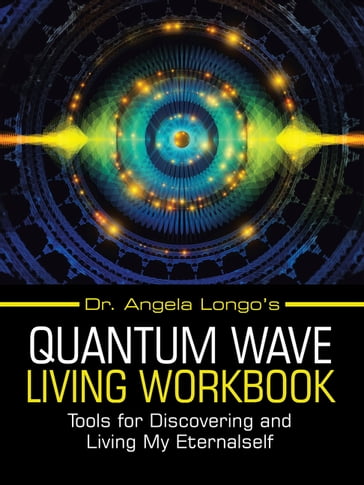Dr. Angela Longo's Quantum Wave Living Workbook - Dr. Angela Longo