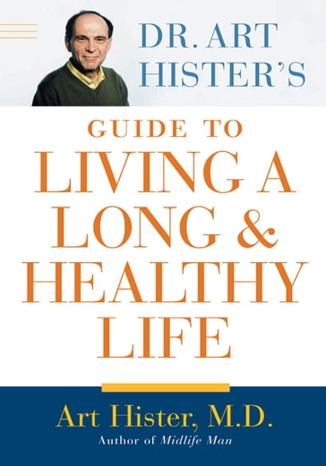 Dr. Art Hister's Guide To Living a Long and Healthy Life - M.D. Art Hister