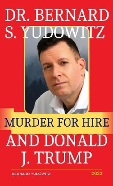 Dr. Bernard S. Yudowitz, Murder for Hire, and Donald J. Trump - Bernard Yudowitz