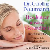 Dr. Caroline Neumann: Beschützer unserer Gesundheit. Das Immunsystem