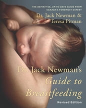 Dr. Jack Newman s Guide To Breastfeeding, Revised Edition