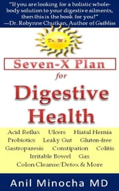 Dr. M s Seven-X Plan for Digestive Health: Acid Reflux, Ulcers, Hiatal Hernia, Probiotics, Leaky Gut, Gluten-free, Gastroparesis, Constipation, Colitis, Irritable Bowel, Gas, Colon Cleanse/Detox & More