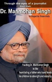 Dr. Manmohan Singh: He Shaped the Modern India