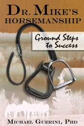 Dr. Mike s Horsemanship Ground Steps to Success