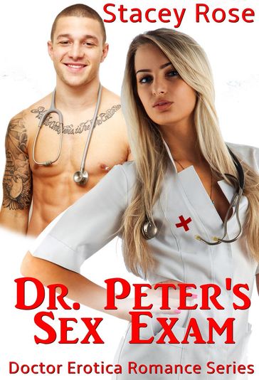 Dr. Peter's Sex Exam: Doctor Erotica Romance Series - STACEY ROSE
