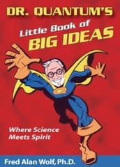 Dr. Quantum s Little Book Of Big Ideas: Where Science Meets Spirit