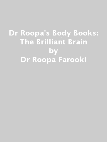 Dr Roopa's Body Books: The Brilliant Brain - Dr Roopa Farooki